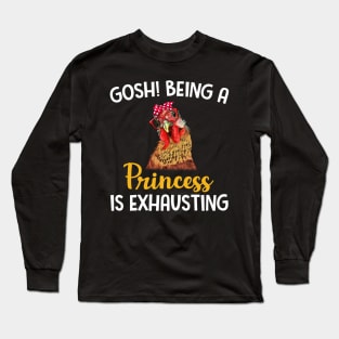 Chicken Gosh Being A Princess Is Exhausting Long Sleeve T-Shirt